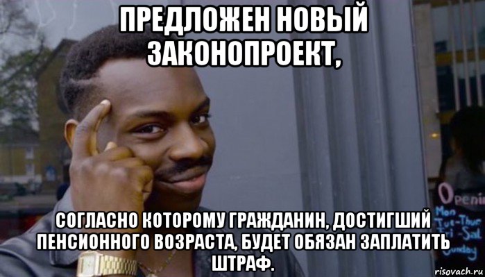 предложен новый законопроект, согласно которому гражданин, достигший пенсионного возраста, будет обязан заплатить штраф., Мем Не делай не будет