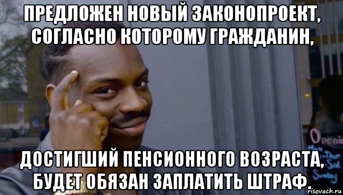 предложен новый законопроект, согласно которому гражданин, достигший пенсионного возраста, будет обязан заплатить штраф., Мем Не делай не будет