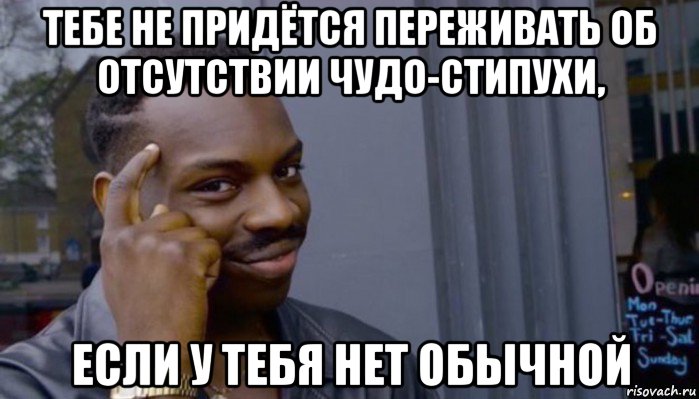 тебе не придётся переживать об отсутствии чудо-стипухи, если у тебя нет обычной, Мем Не делай не будет