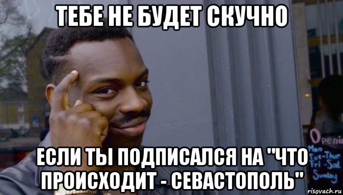 тебе не будет скучно если ты подписался на "что происходит - севастополь", Мем Не делай не будет