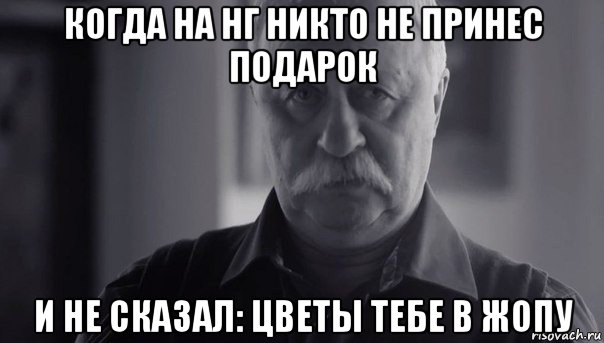 когда на нг никто не принес подарок и не сказал: цветы тебе в жопу, Мем Не огорчай Леонида Аркадьевича