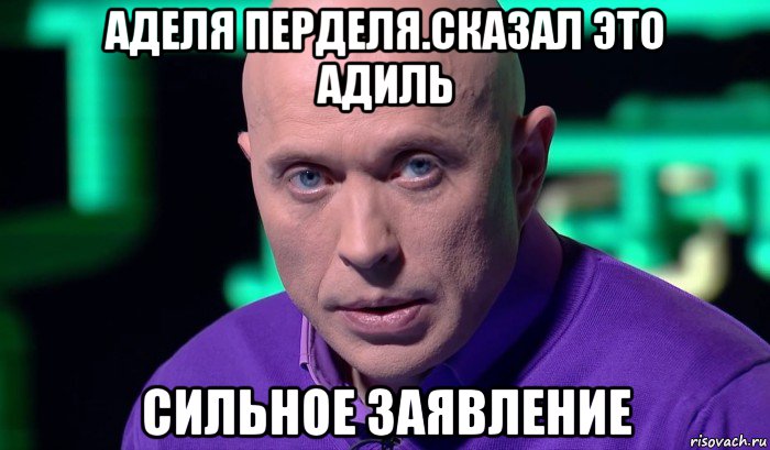 аделя перделя.сказал это адиль сильное заявление, Мем Необъяснимо но факт