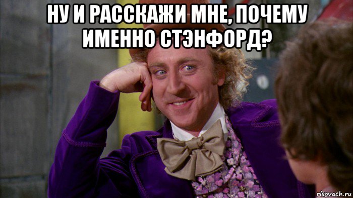 ну и расскажи мне, почему именно стэнфорд? , Мем Ну давай расскажи (Вилли Вонка)