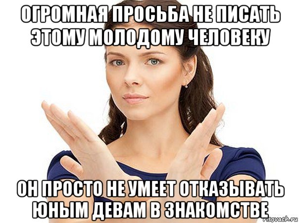 огромная просьба не писать этому молодому человеку он просто не умеет отказывать юным девам в знакомстве, Мем Огромная просьба