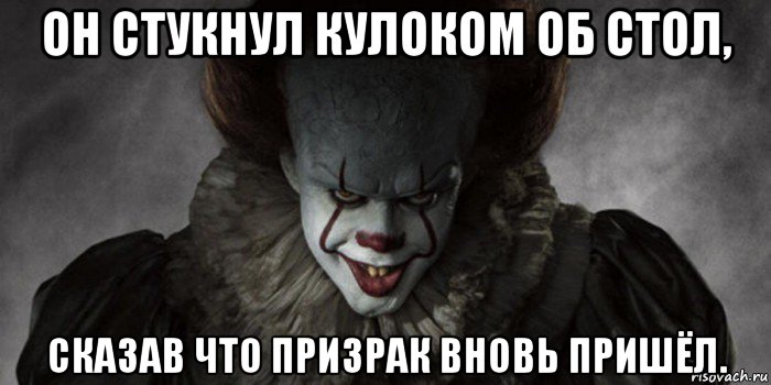 он стукнул кулоком об стол, сказав что призрак вновь пришёл.