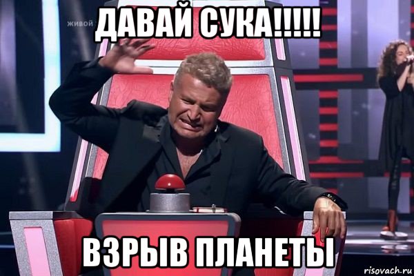 давай сука!!!!! взрыв планеты, Мем   Отчаянный Агутин