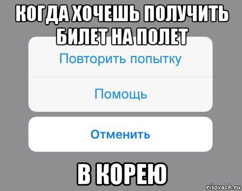 когда хочешь получить билет на полет в корею, Мем Отменить Помощь Повторить попытку