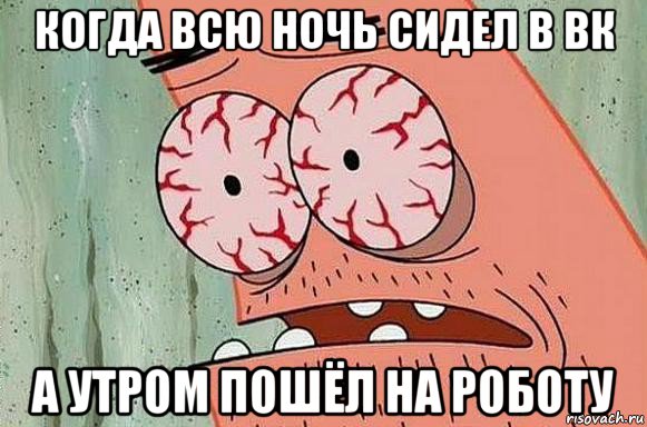 когда всю ночь сидел в вк а утром пошёл на роботу, Мем  Патрик в ужасе