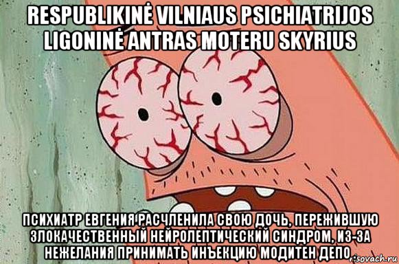 respublikinė vilniaus psichiatrijos ligoninė antras moteru skyrius психиатр евгения расчленила свою дочь, пережившую злокачественный нейролептический синдром, из-за нежелания принимать инъекцию модитен депо ., Мем  Патрик в ужасе