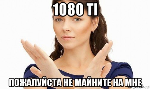 1080 ti пожалуйста не майните на мне, Мем Пожалуйста не предлагайте мне