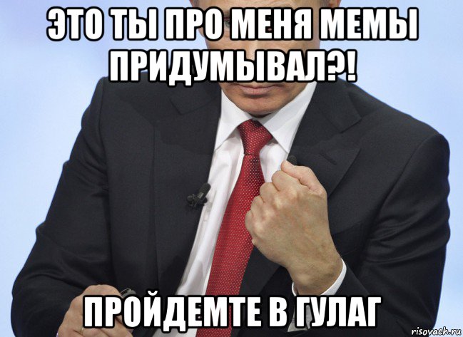 это ты про меня мемы придумывал?! пройдемте в гулаг, Мем Путин показывает кулак