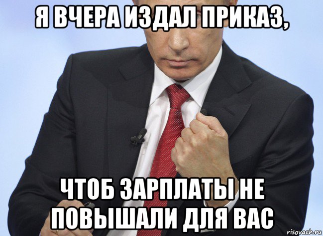 я вчера издал приказ, чтоб зарплаты не повышали для вас, Мем Путин показывает кулак