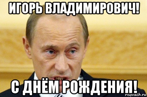 игорь владимирович! с днём рождения!, Мем путин