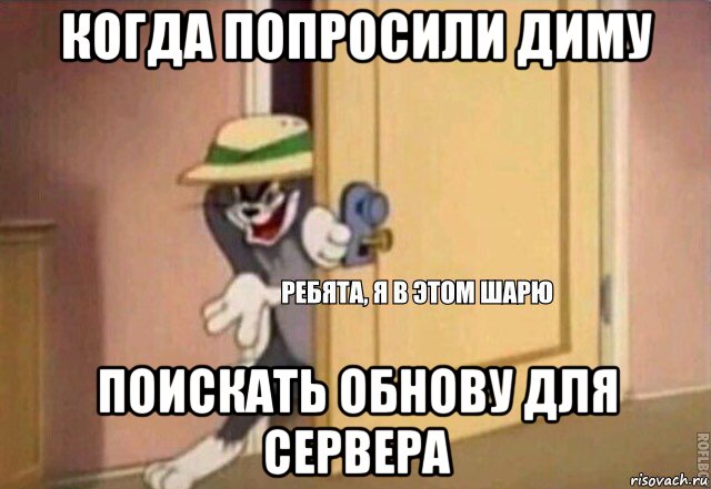 когда попросили диму поискать обнову для сервера, Мем    Ребята я в этом шарю