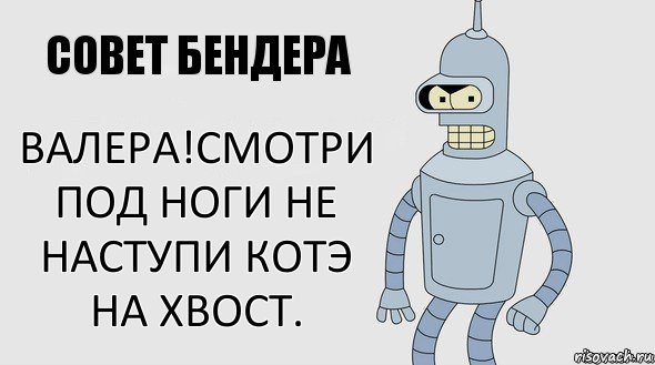 валера!смотри под ноги не наступи котэ на хвост., Комикс Советы Бендера