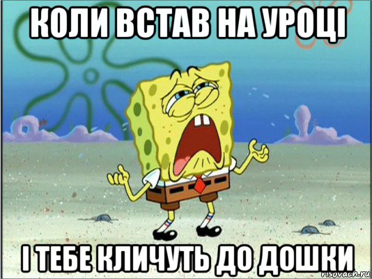 коли встав на уроці і тебе кличуть до дошки, Мем Спанч Боб плачет