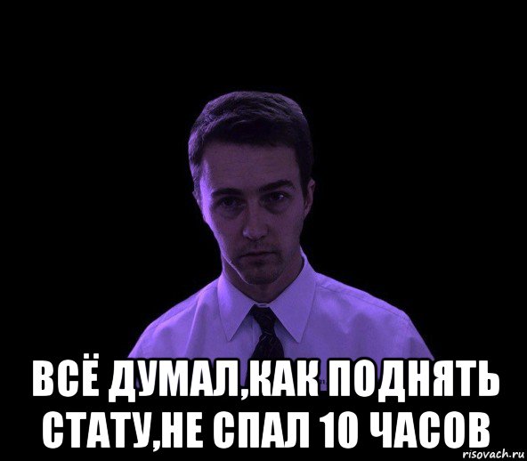  всё думал,как поднять стату,не спал 10 часов