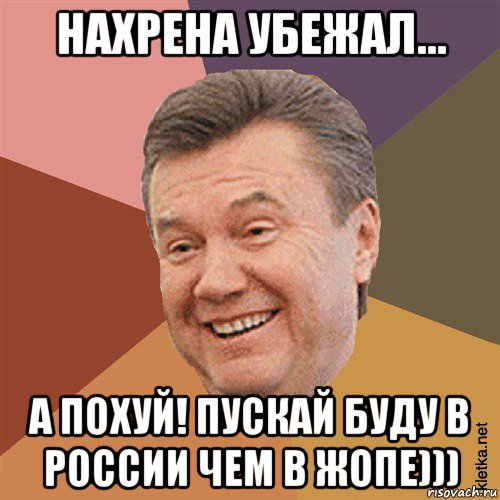 нахрена убежал... а похуй! пускай буду в россии чем в жопе))), Мем Типовий Яник