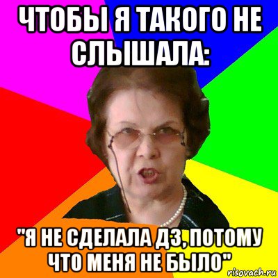 чтобы я такого не слышала: "я не сделала дз, потому что меня не было", Мем Типичная училка