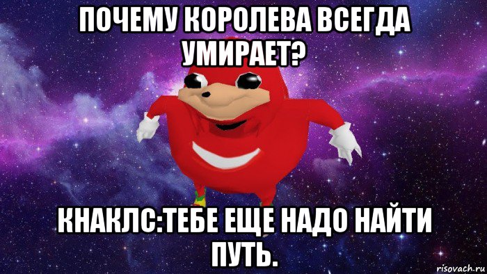 почему королева всегда умирает? кнаклс:тебе еще надо найти путь., Мем Угандский Наклз