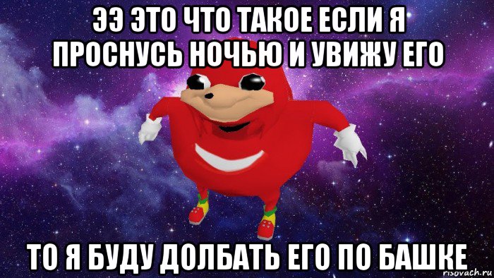 ээ это что такое если я проснусь ночью и увижу его то я буду долбать его по башке, Мем Угандский Наклз