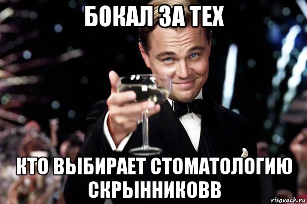 бокал за тех кто выбирает стоматологию скрынниковв, Мем Великий Гэтсби (бокал за тех)