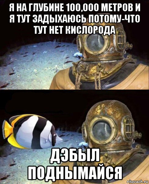 я на глубине 100,000 метров и я тут задыхаюсь потому-что тут нет кислорода дэбыл поднымайся, Мем   Высокое давление