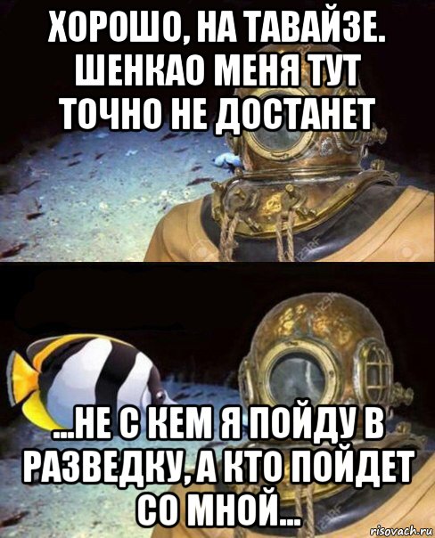 хорошо, на тавайзе. шенкао меня тут точно не достанет ...не с кем я пойду в разведку, а кто пойдет со мной..., Мем   Высокое давление