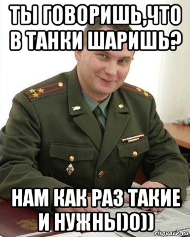 ты говоришь,что в танки шаришь? нам как раз такие и нужны)0)), Мем Военком (полковник)