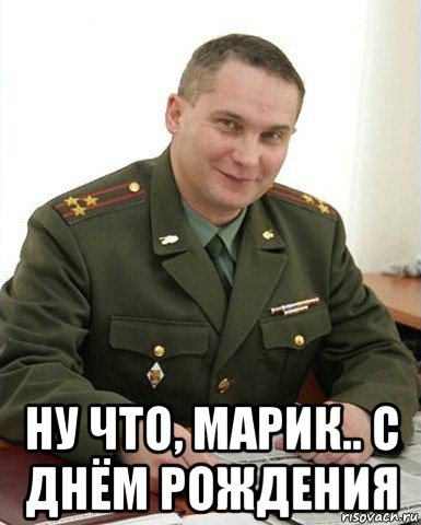  ну что, марик.. с днём рождения, Мем Военком (полковник)