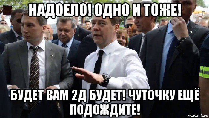 надоело! одно и тоже! будет вам 2д будет! чуточку ещё подождите!, Мем Всего хорошего