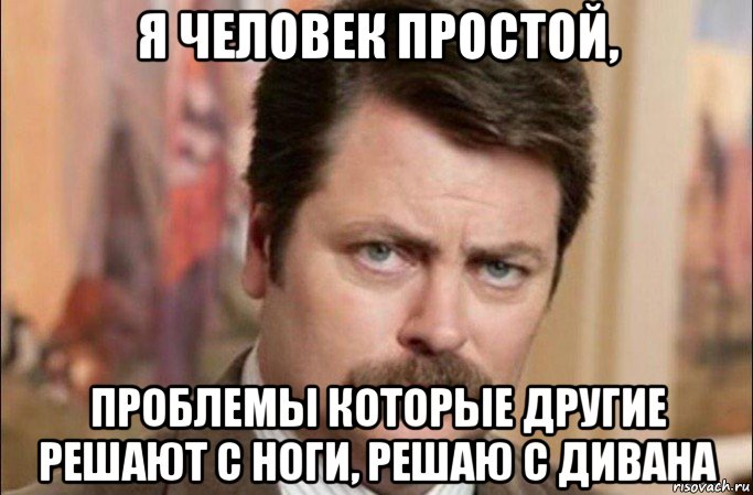 я человек простой, проблемы которые другие решают с ноги, решаю с дивана, Мем  Я человек простой