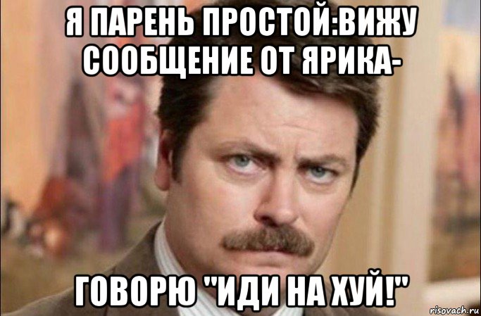 я парень простой:вижу сообщение от ярика- говорю "иди на хуй!", Мем  Я человек простой