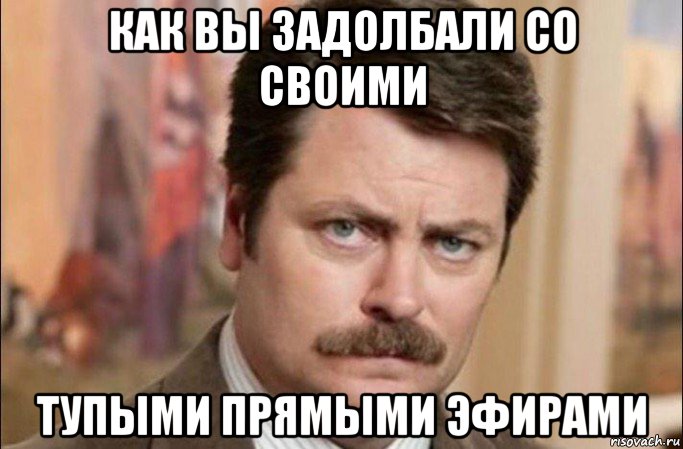 как вы задолбали со своими тупыми прямыми эфирами, Мем  Я человек простой