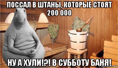 поссал в штаны, которые стоят 200 000 ну а хули!?! в субботу баня!, Мем  Ждун в бане