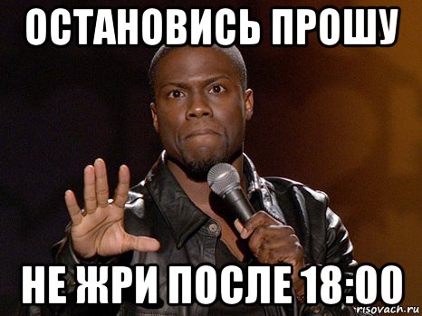 остановись прошу не жри после 18:00