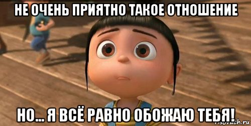 не очень приятно такое отношение но... я всё равно обожаю тебя!, Мем    Агнес Грю