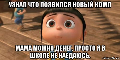 узнал что появился новый комп мама можно денег, просто я в школе не наедаюсь., Мем    Агнес Грю