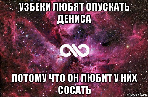 узбеки любят опускать дениса потому что он любит у них сосать, Мем офигенно