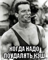  когда надо поудалять кэш