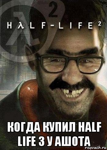  когда купил half life 3 у ашота