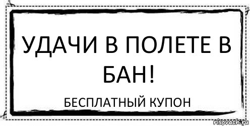 УДАЧИ В ПОЛЕТЕ В БАН! бесплатный купон, Комикс Асоциальная антиреклама