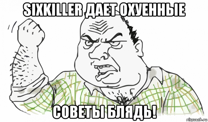 sixkiller дает охуенные советы блядь!, Мем Будь мужиком