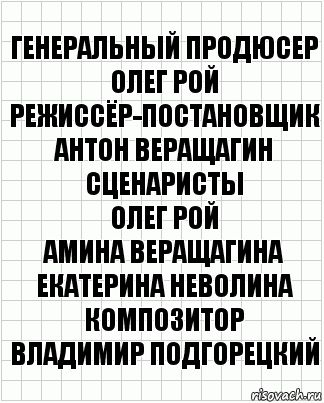 Генеральный продюсер
Олег Рой
Режиссёр-постановщик
Антон Веращагин
Сценаристы
Олег Рой
Амина Веращагина
Екатерина Неволина
Композитор
Владимир Подгорецкий, Комикс  бумага