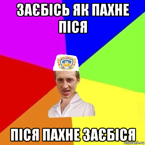 заєбісь як пахне піся піся пахне заєбіся