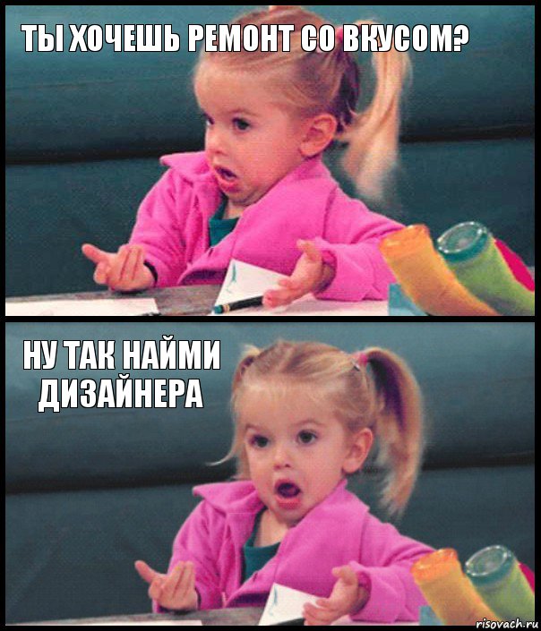 Ты хочешь ремонт со вкусом?  Ну так найми дизайнера , Комикс  Возмущающаяся девочка