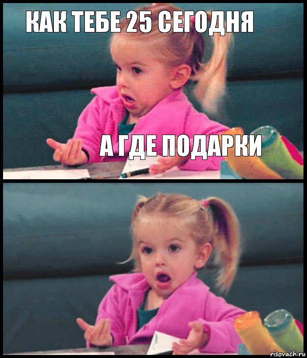 Как тебе 25 сегодня А где подарки  , Комикс  Возмущающаяся девочка