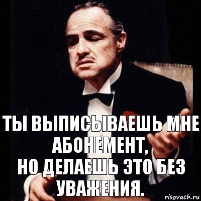 Ты выписываешь мне абонемент,
но делаешь это без уважения., Комикс Дон Вито Корлеоне 1