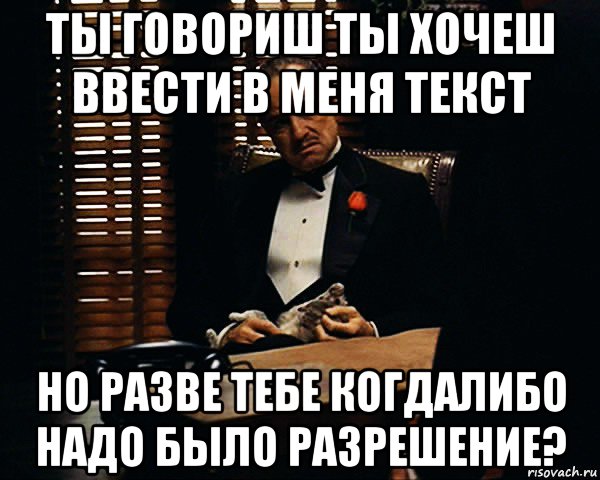 ты говориш ты хочеш ввести в меня текст но разве тебе когдалибо надо было разрешение?, Мем Дон Вито Корлеоне