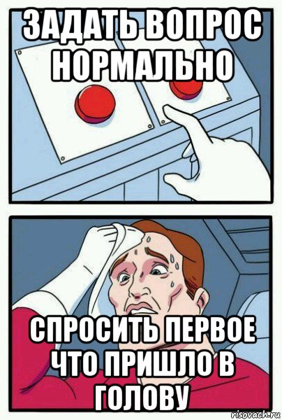 задать вопрос нормально спросить первое что пришло в голову, Мем Две кнопки